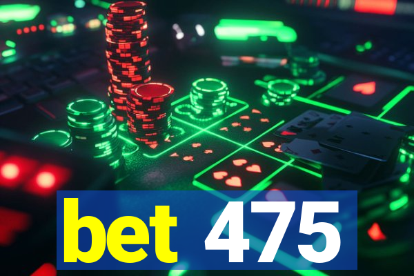 bet 475